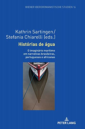 Histórias de água: O imaginário marítimo em narrativas brasileiras, portuguesas e africanas (Wiener Iberoromanistische Studien, 16)