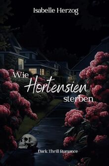 Wie Hortensien sterben: (Dark Thrill Romance, Psychologin, Psychopath, Dark) (Hortensien-Reihe, Band 1)