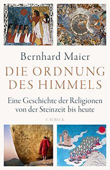 Die Ordnung des Himmels: Eine Geschichte der Religionen von der Steinzeit bis heute