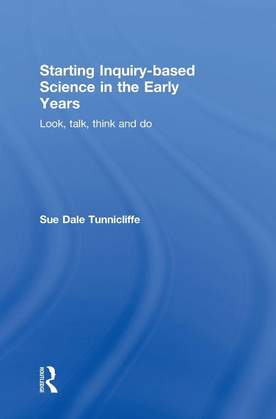 Starting Inquiry-based Science in the Early Years: Look, talk, think and do