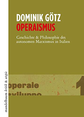 Operaismus: Geschichte & Philosophie des autonomen Marxismus in Italien (kritik & utopie)