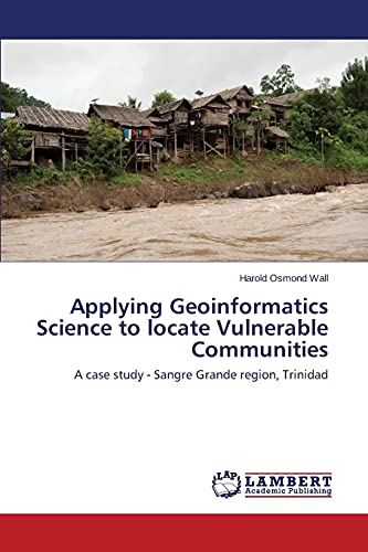 Applying Geoinformatics Science to locate Vulnerable Communities: A case study - Sangre Grande region, Trinidad