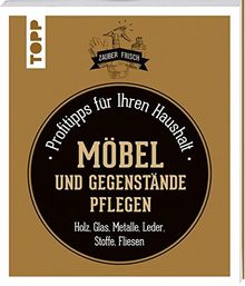 Möbel und Gegenstände pflegen (Zauberfrisch): Profitipps für Ihren Haushalt: Holz, Glas, Metalle, Leder, Stoffe, Fliesen