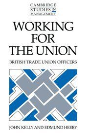 Working for the Union: British Trade Union Officers (Cambridge Studies in Management, Band 22)