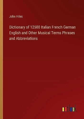 Dictionary of 12500 Italian French German English and Other Musical Terms Phrases and Abbreviations
