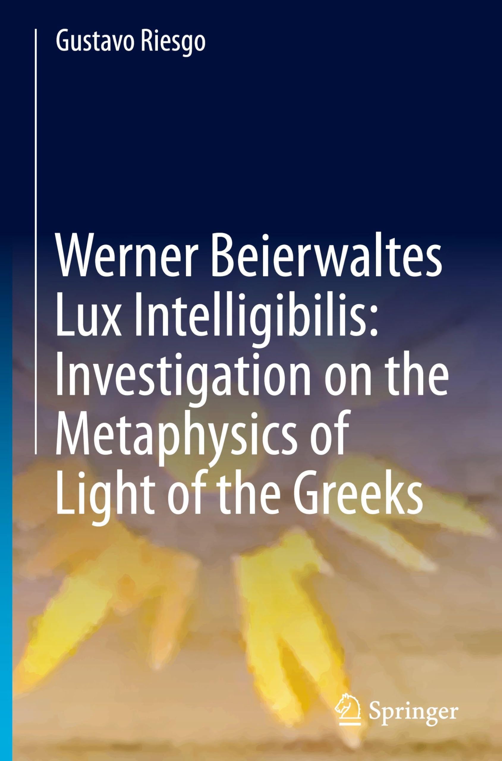 Werner Beierwaltes Lux Intelligibilis: Investigation on the Metaphysics of Light of the Greeks: Untersuchung Zur Lichtmetaphysik Der Griechen
