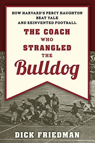 The Coach Who Strangled the Bulldog: How Harvard's Percy Haughton Beat Yale and Reinvented Football