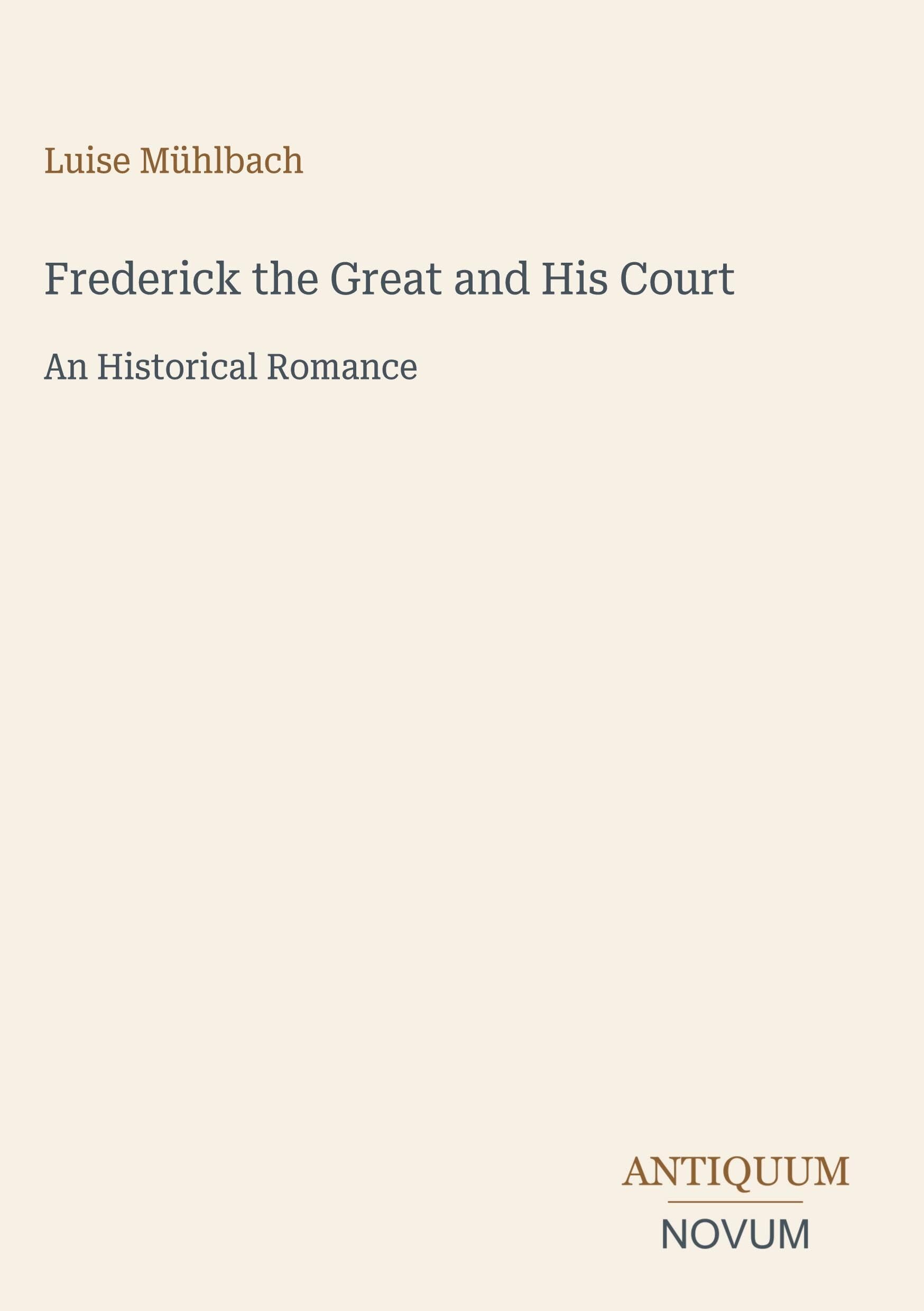 Frederick the Great and His Court: An Historical Romance