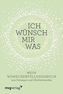 Ich wünsch mir was: Mein Wunsch-Erfüllungsbuch zum Eintragen und Glücklichwerden