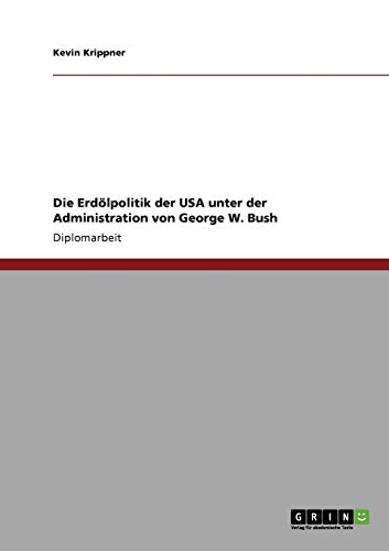 Die Erdölpolitik der USA unter der Administration von George W. Bush