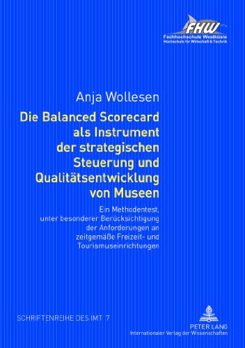 Die Balanced Scorecard als Instrument der strategischen Steuerung und Qualitätsentwicklung von Museen: Ein Methodentest, unter besonderer ... Instituts für Management und Tourismus (IMT))