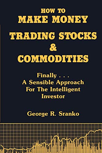 How to Make Money Trading Stocks and Commodities: Finally...A Sensible Approach for the Intelligent Investor