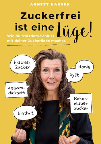 Zuckerfrei ist eine Lüge!: Wie du trotzdem Schluss mit deiner Zuckerliebe machst.