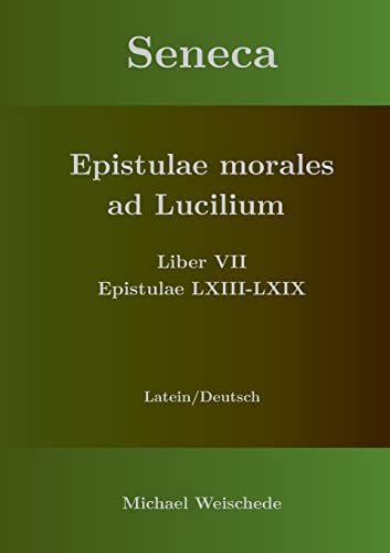 Seneca - Epistulae morales ad Lucilium - Liber VII Epistulae LXIII - LXIX: Latein/Deutsch