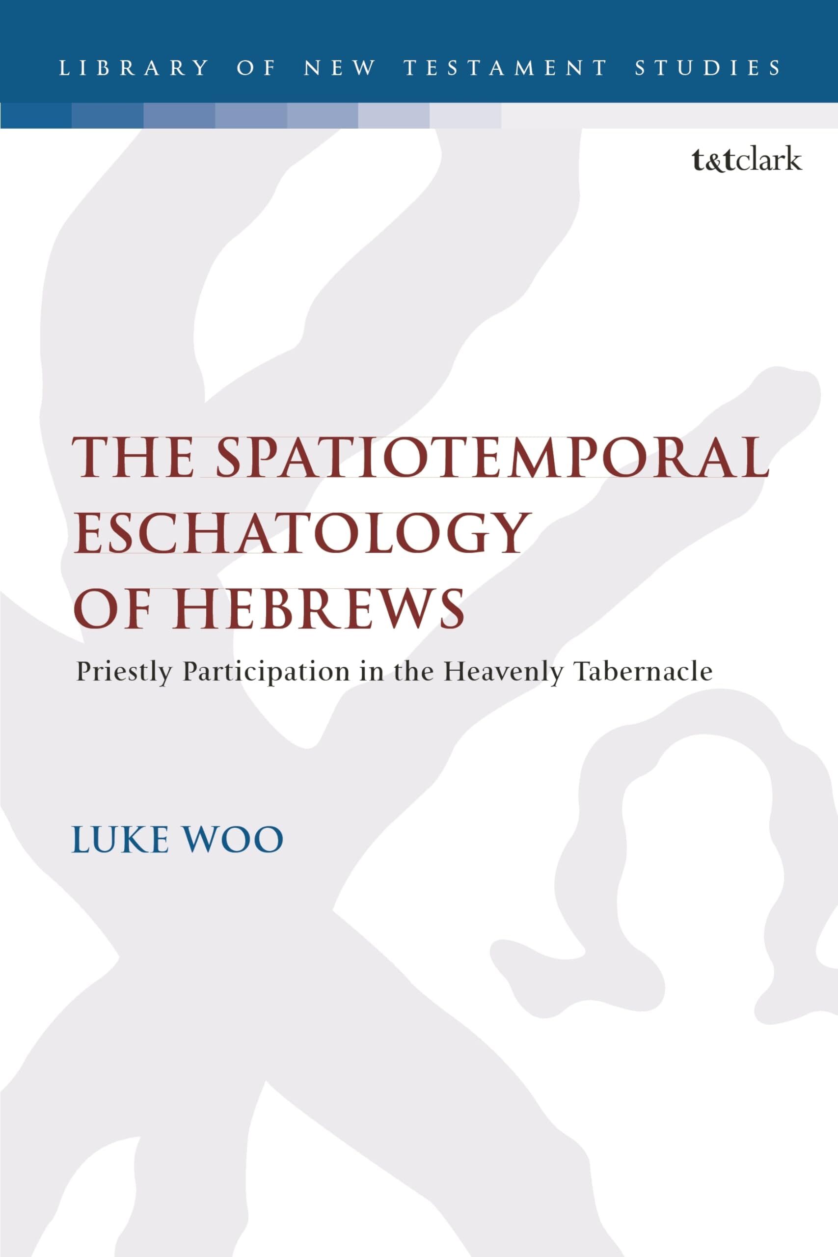 Spatiotemporal Eschatology of Hebrews, The: Priestly Participation in the Heavenly Tabernacle