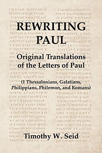 Rewriting Paul: Original Translations of the Letters of Paul (1 Thessalonians, Galatians, Philippians, Philemon, and Romans)