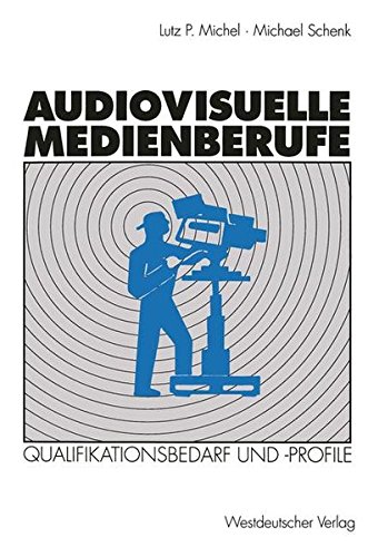 Audiovisuelle Medienberufe: Veranderungen In Der Medienwirtschaft Und Ihre Auswirkungen Auf Den Qualifikationsbedarf Und Die Qualifikationsprofile (German Edition)