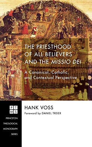 The Priesthood of All Believers and the Missio Dei: A Canonical, Catholic, and Contextual Perspective (Princeton Theological Monograph)