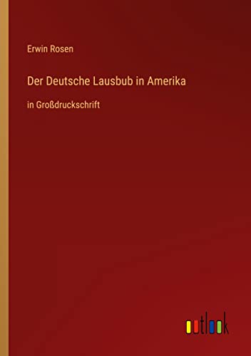 Der Deutsche Lausbub in Amerika: in Großdruckschrift