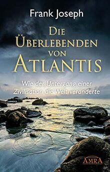 Die Überlebenden von Atlantis. Wie der Untergang einer Zivilisation die Welt veränderte