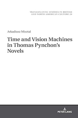 Time and Vision Machines in Thomas Pynchon’s Novels (Transatlantic Studies in British and North American Culture, Band 29)