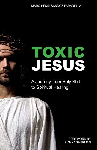 Toxic Jesus: My Journey from Holy Shit to Spiritual Healing: A Journey from Holy Shit to Spiritual Healing