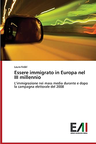 Essere immigrato in Europa nel III millennio: L'immigrazione nei mass media durante e dopo la campagna elettorale del 2008