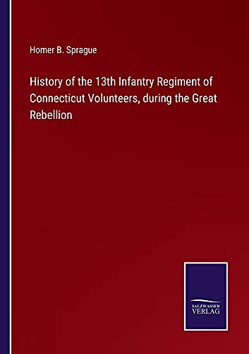 History of the 13th Infantry Regiment of Connecticut Volunteers, during the Great Rebellion