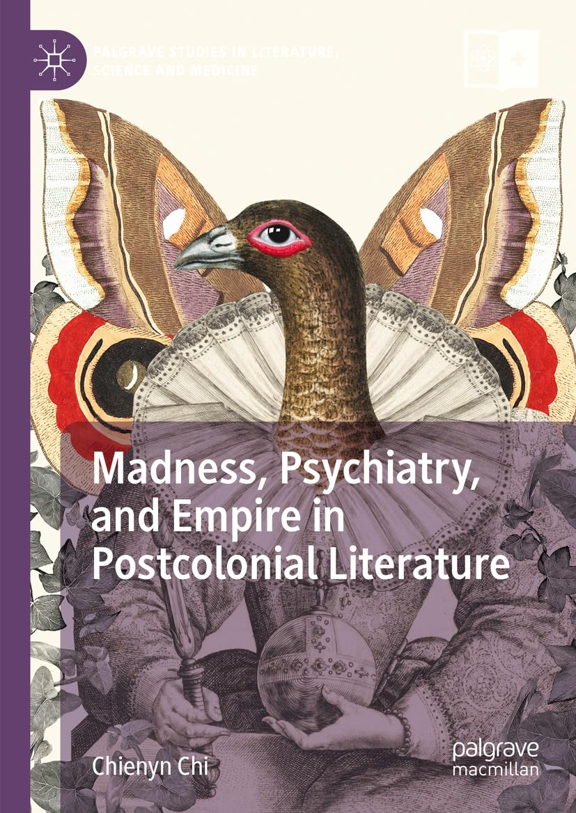 Madness, Psychiatry, and Empire in Postcolonial Literature (Palgrave Studies in Literature, Science and Medicine)