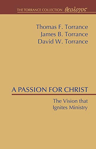 A Passion for Christ: The Vision that Ignites Ministry (Torrance Collection)
