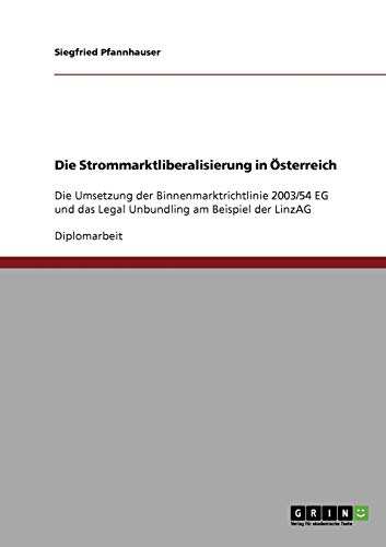 Die Strommarktliberalisierung in Österreich: Die Umsetzung der Binnenmarktrichtlinie 2003/54 EG und das Legal Unbundling am Beispiel der LinzAG