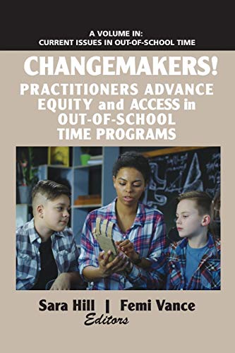 Changemakers!: Practitioners Advance Equity and Access in Out-of-School Time Programs (Current Issues in Out-of-School Time)