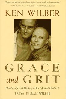 Grace and Grit: Spirituality and Healing in the Life and Death of Treya Killam Wilber