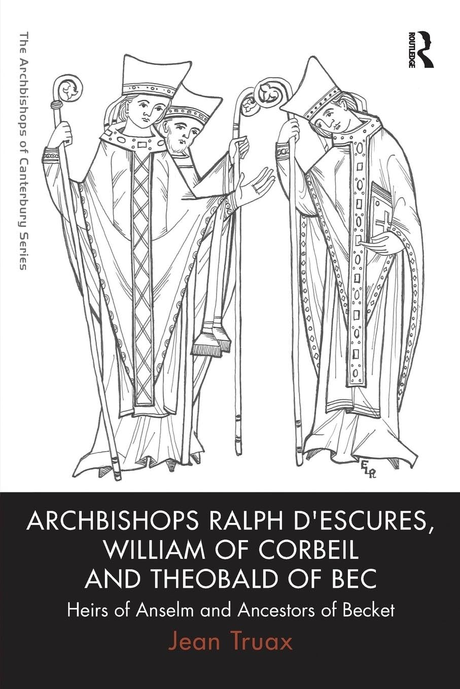 Archbishops Ralph d'Escures, William of Corbeil and Theobald of Bec: Heirs of Anselm and Ancestors of Becket (Archbishops of Canterbury)