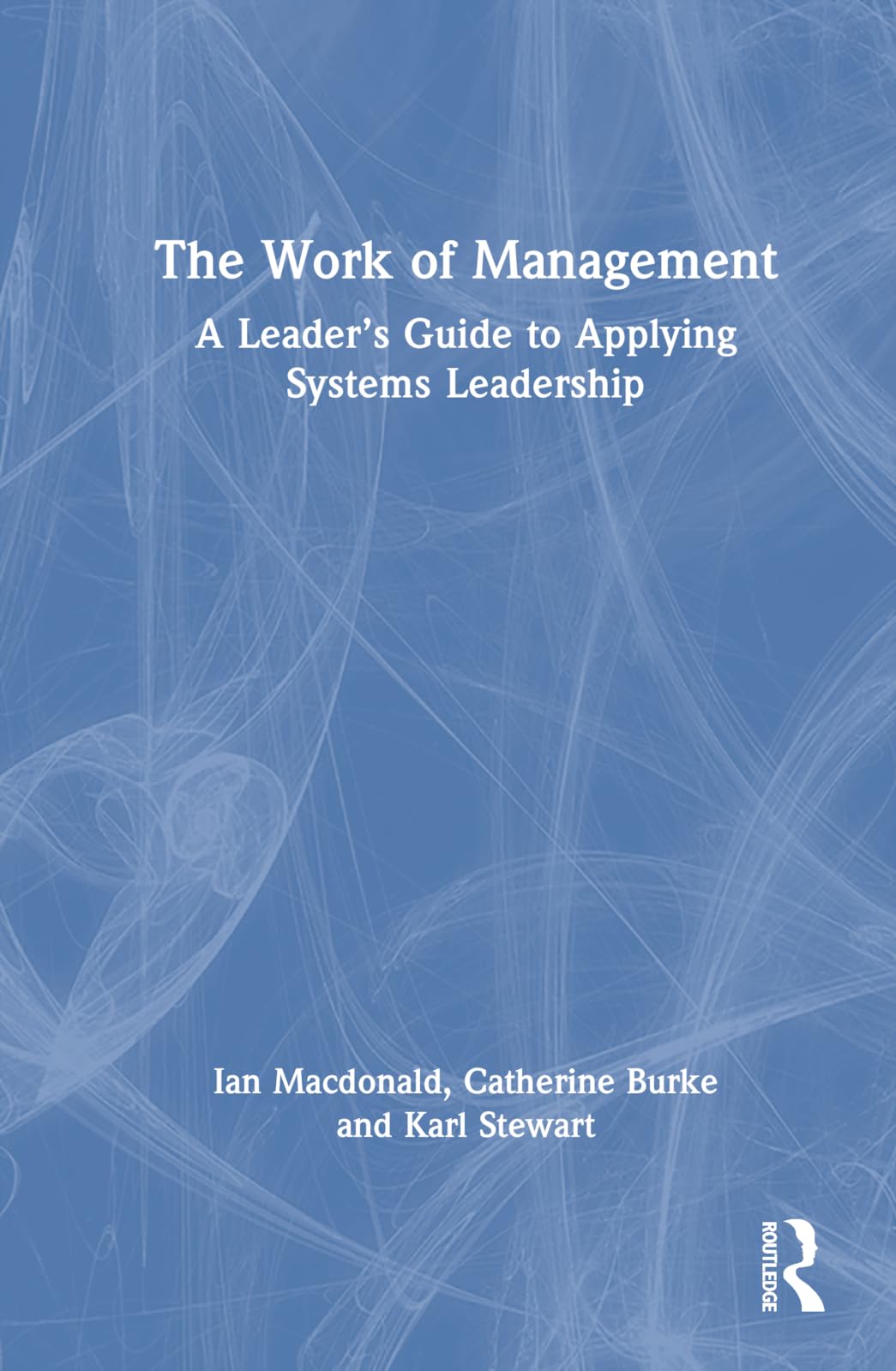 The Work of Management: A Leader's Guide to Applying Systems Leadership