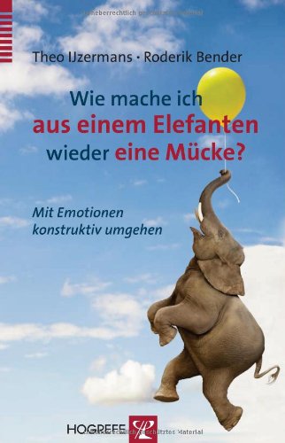 Theo IJzermans Wie Mache Ich Aus Einem Elefanten Wieder Eine Mücke?, Mit Emotionen Konstruktiv Umgehen
