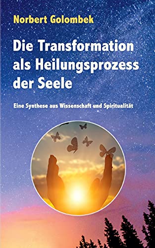 Die Transformation als Heilungsprozess der Seele: Eine Synthese aus Wissenschaft und Spiritualität