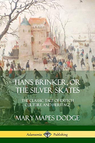 Hans Brinker, or The Silver Skates: The Classic Tale of Dutch Culture and Heritage