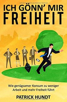 Ich gönn' mir Freiheit: Wie genügsamer Konsum zu weniger Arbeit und mehr Freiheit führt