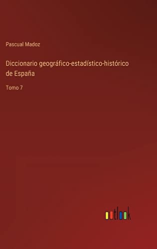 Diccionario geográfico-estadístico-histórico de España: Tomo 7