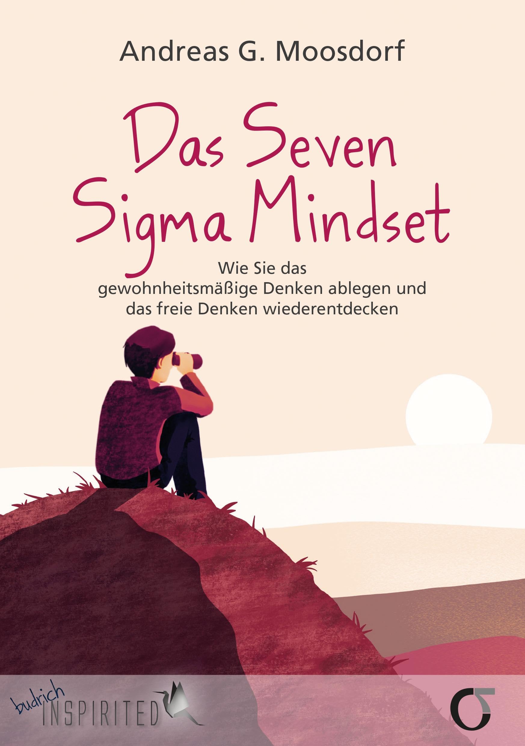 Das Seven Sigma Mindset: Wie Sie das gewohnheitsmäßige Denken ablegen und das freie Denken wiederentdecken