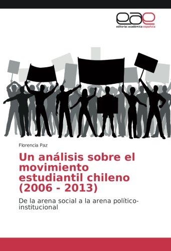 Un análisis sobre el movimiento estudiantil chileno (2006 - 2013): De la arena social a la arena político-institucional