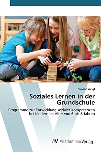 Soziales Lernen in der Grundschule: Programme zur Entwicklung sozialer Kompetenzen bei Kindern im Alter von 6 bis 8 Jahren