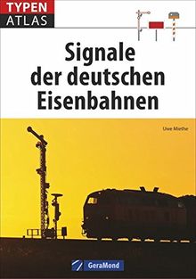 Eisenbahn-Signale: Typenatlas Signale der deutschen Eisenbahnen. Ein Lexikon aller Signale der Deutschen Bahn und von Privatbahnen. Ein Handbuch für Eisenbahnfans und Modellbahner.