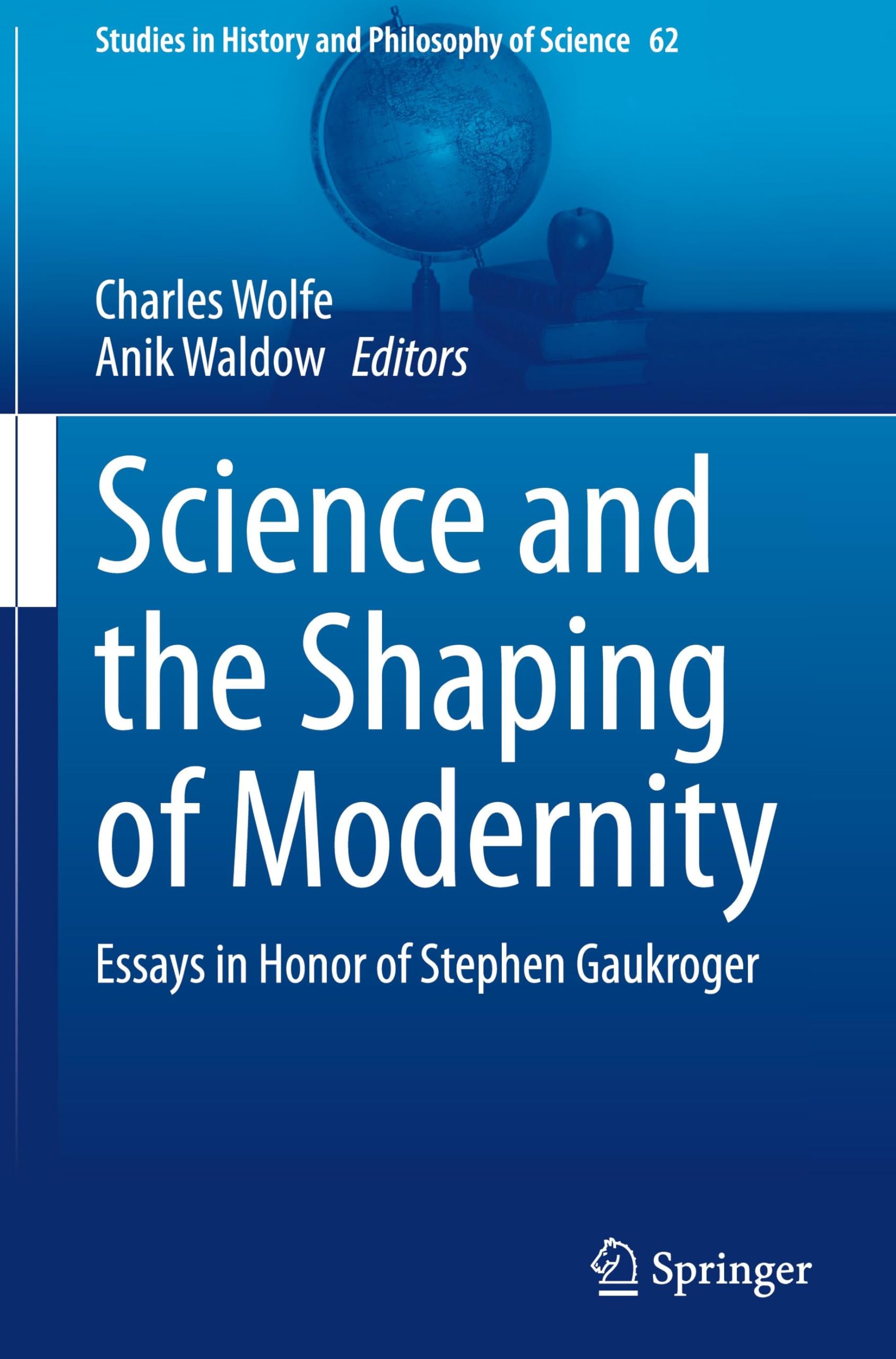 Science and the Shaping of Modernity: Essays in Honor of Stephen Gaukroger (Studies in History and Philosophy of Science, 62, Band 62)