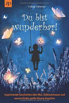 Du bist wunderbar!: Inspirierende Geschichten über Mut, Selbstvertrauen und warum Kinder große Träume brauchen