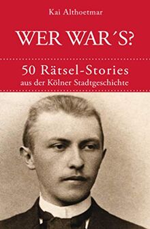 Wer war's?: 50 Rätsel-Stories aus der Kölner Stadtgeschichte