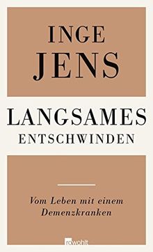 Langsames Entschwinden: Vom Leben mit einem Demenzkranken