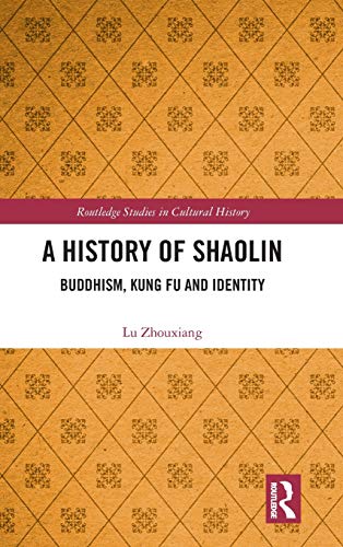 A History of Shaolin: Buddhism, Kung Fu and Identity (Routledge Studies in Cultural History, Band 70)