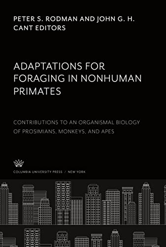 Adaptations for Foraging in Nonhuman Primates: Contributions to an Organismal Biology of Prosimians, Monkeys, and Apes